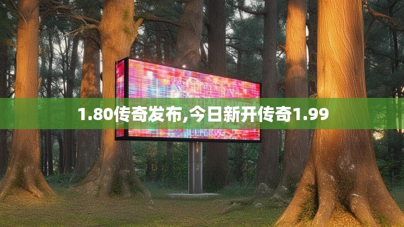 1.80传奇发布,今日新开传奇1.99