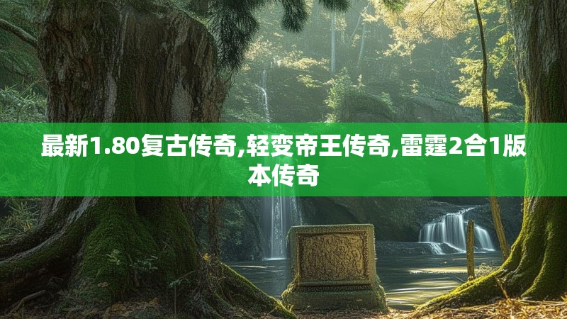 最新1.80复古传奇,轻变帝王传奇,雷霆2合1版本传奇