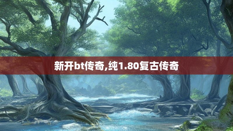 新开bt传奇,纯1.80复古传奇
