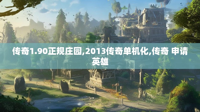 传奇1.90正规庄园,2013传奇单机化,传奇 申请英雄