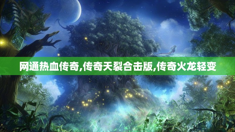 网通热血传奇,传奇天裂合击版,传奇火龙轻变