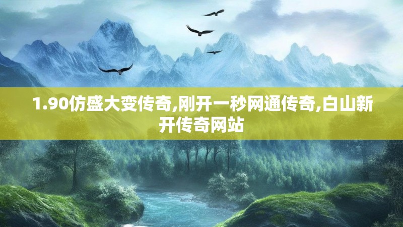 1.90仿盛大变传奇,刚开一秒网通传奇,白山新开传奇网站