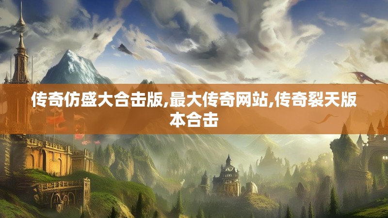 传奇仿盛大合击版,最大传奇网站,传奇裂天版本合击