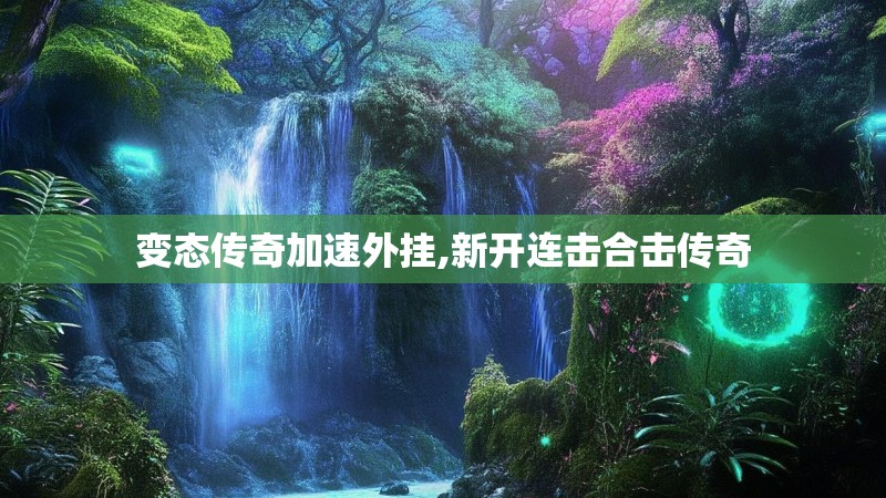 变态传奇加速外挂,新开连击合击传奇