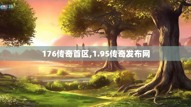 176传奇首区,1.95传奇发布网