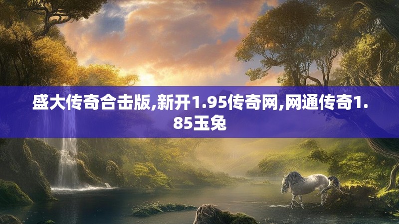 盛大传奇合击版,新开1.95传奇网,网通传奇1.85玉兔