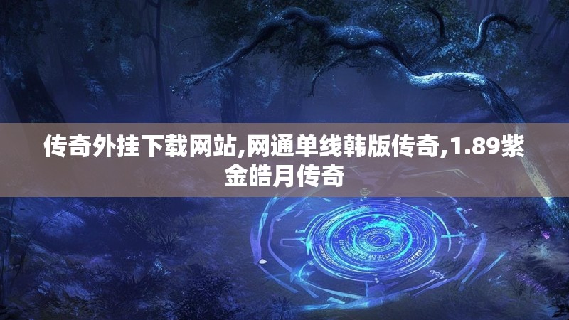 传奇外挂下载网站,网通单线韩版传奇,1.89紫金皓月传奇