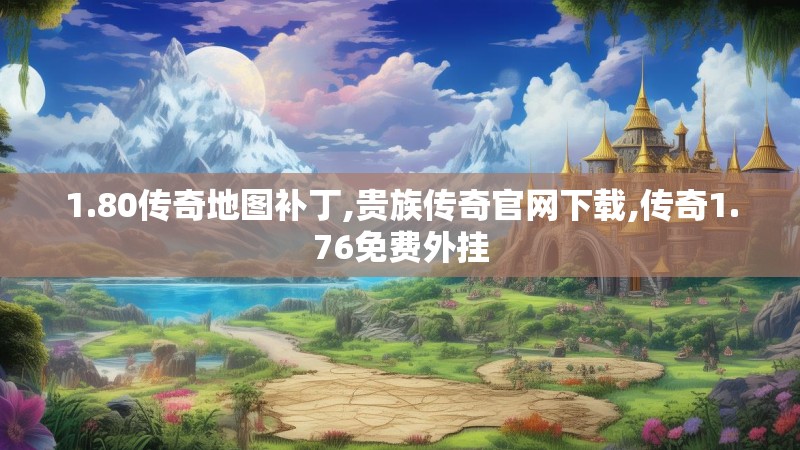 1.80传奇地图补丁,贵族传奇官网下载,传奇1.76免费外挂
