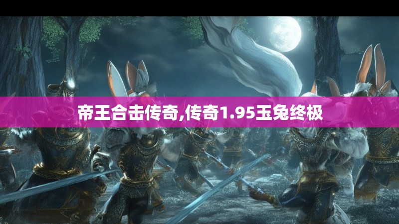 帝王合击传奇,传奇1.95玉兔终极