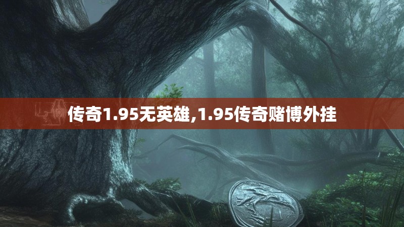 传奇1.95无英雄,1.95传奇赌博外挂