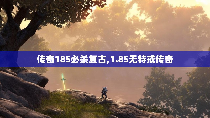 传奇185必杀复古,1.85无特戒传奇
