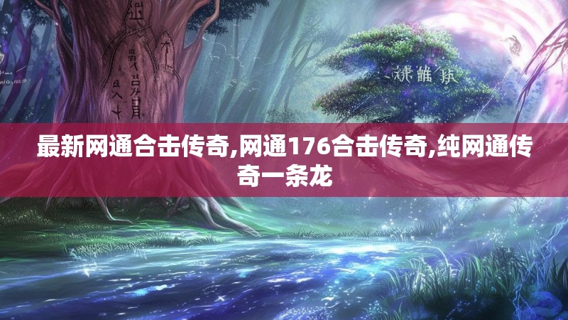最新网通合击传奇,网通176合击传奇,纯网通传奇一条龙