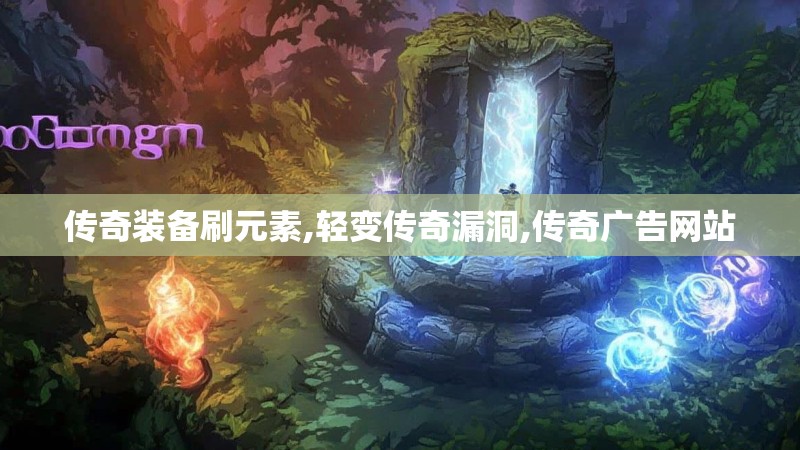 传奇装备刷元素,轻变传奇漏洞,传奇广告网站