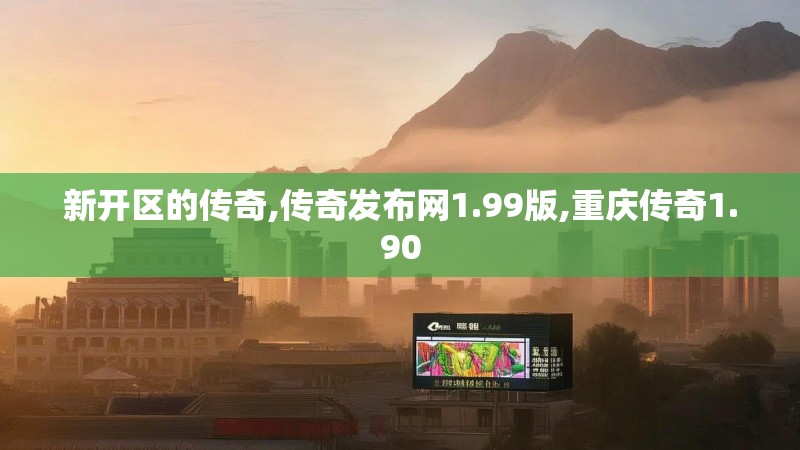 新开区的传奇,传奇发布网1.99版,重庆传奇1.90