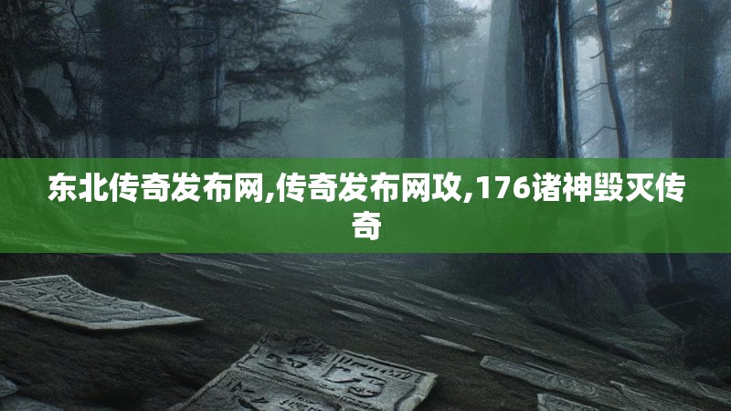 东北传奇发布网,传奇发布网攻,176诸神毁灭传奇