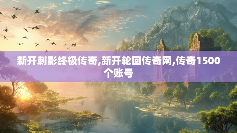 新开刺影终极传奇,新开轮回传奇网,传奇1500个账号