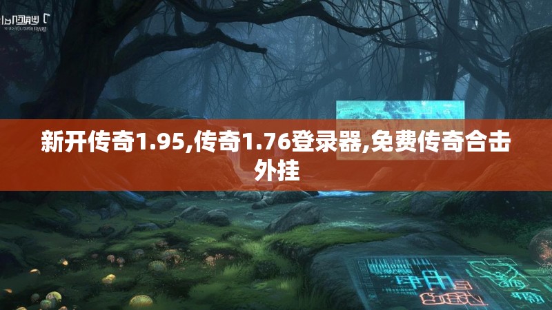 新开传奇1.95,传奇1.76登录器,免费传奇合击外挂