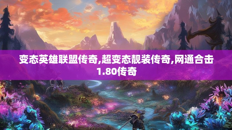 变态英雄联盟传奇,超变态靓装传奇,网通合击1.80传奇