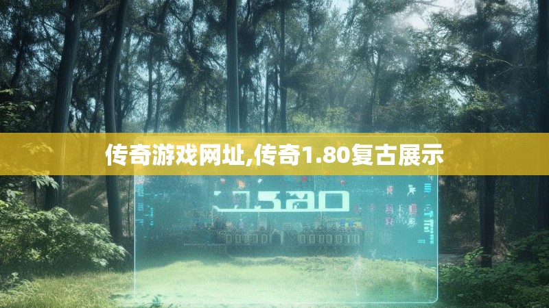 传奇游戏网址,传奇1.80复古展示