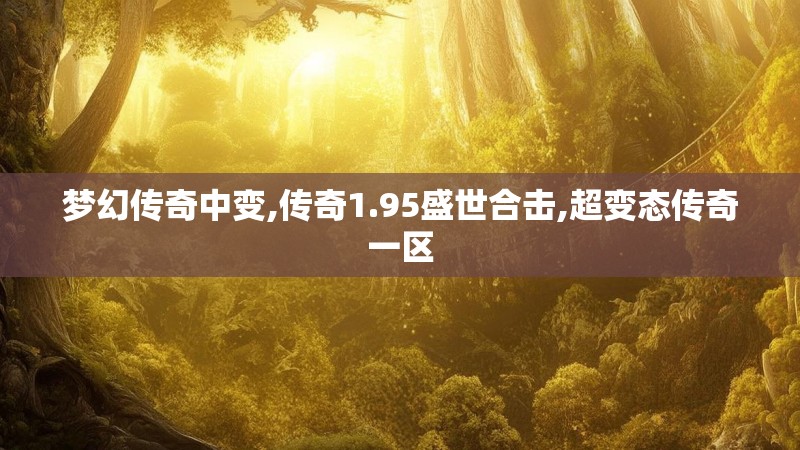 梦幻传奇中变,传奇1.95盛世合击,超变态传奇一区