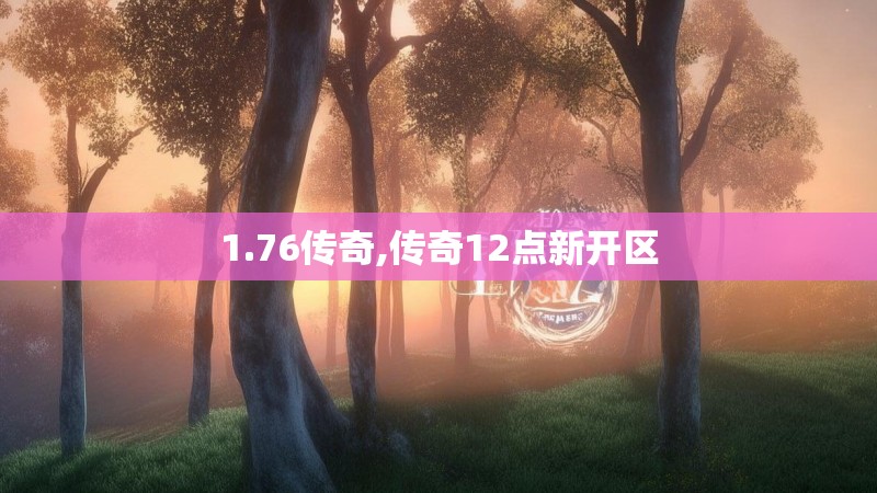 1.76传奇,传奇12点新开区