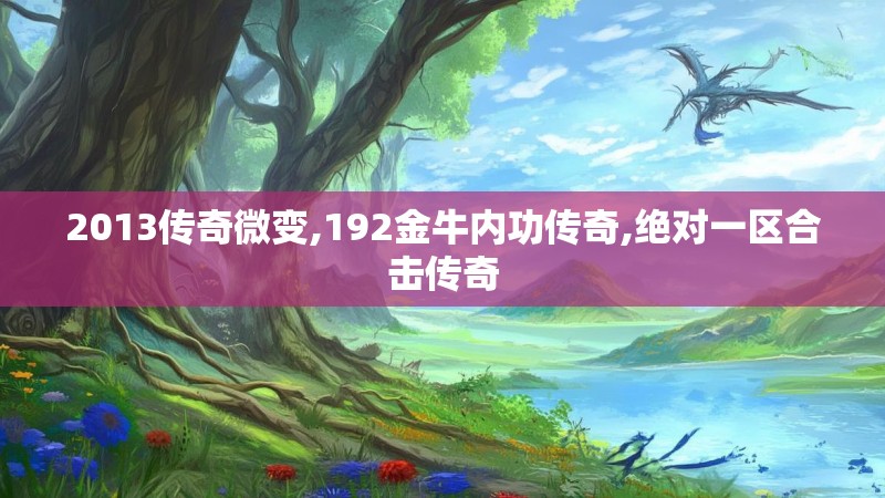 2013传奇微变,192金牛内功传奇,绝对一区合击传奇