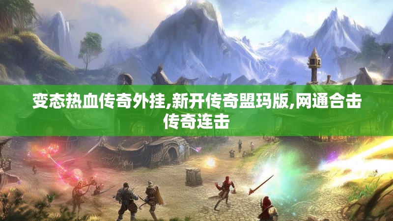 变态热血传奇外挂,新开传奇盟玛版,网通合击传奇连击