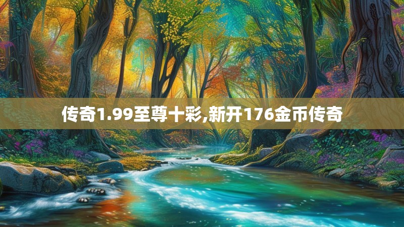 传奇1.99至尊十彩,新开176金币传奇