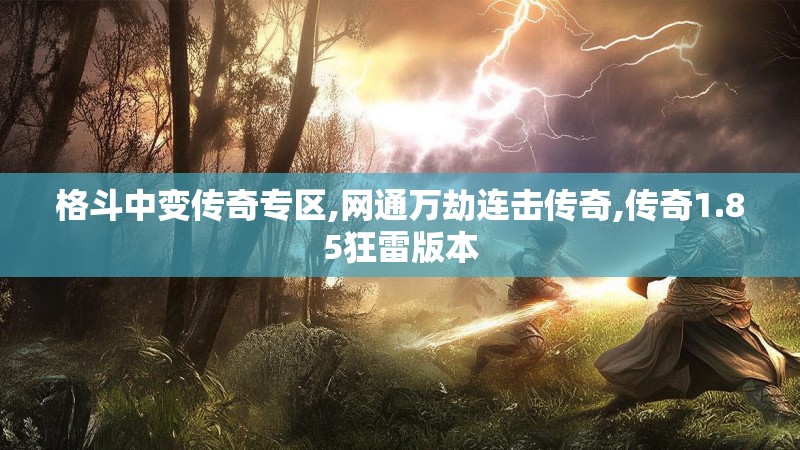 格斗中变传奇专区,网通万劫连击传奇,传奇1.85狂雷版本