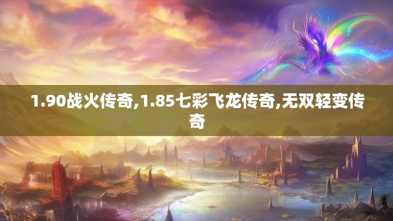 1.90战火传奇,1.85七彩飞龙传奇,无双轻变传奇