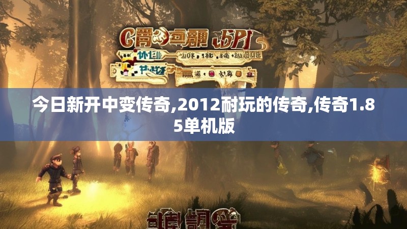 今日新开中变传奇,2012耐玩的传奇,传奇1.85单机版