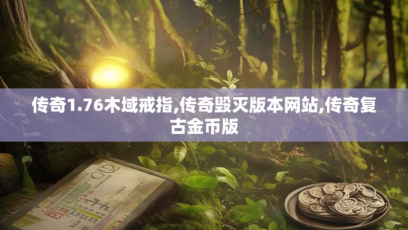 传奇1.76木域戒指,传奇毁灭版本网站,传奇复古金币版