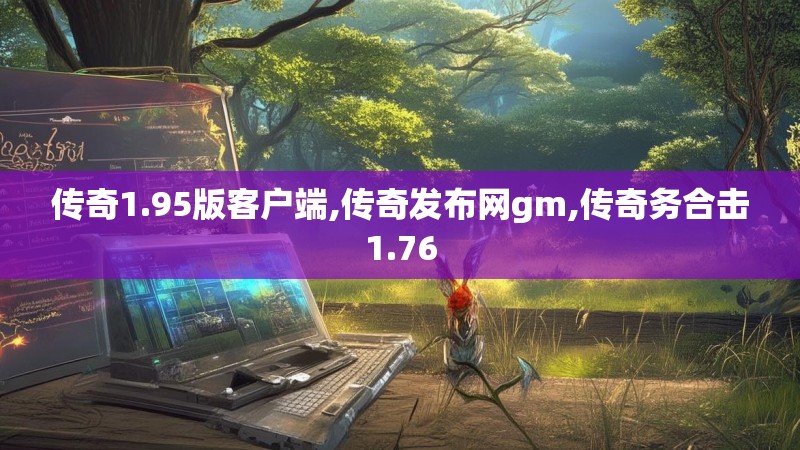 传奇1.95版客户端,传奇发布网gm,传奇务合击1.76