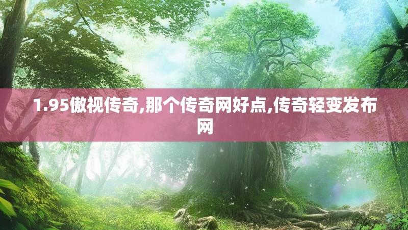 1.95傲视传奇,那个传奇网好点,传奇轻变发布网