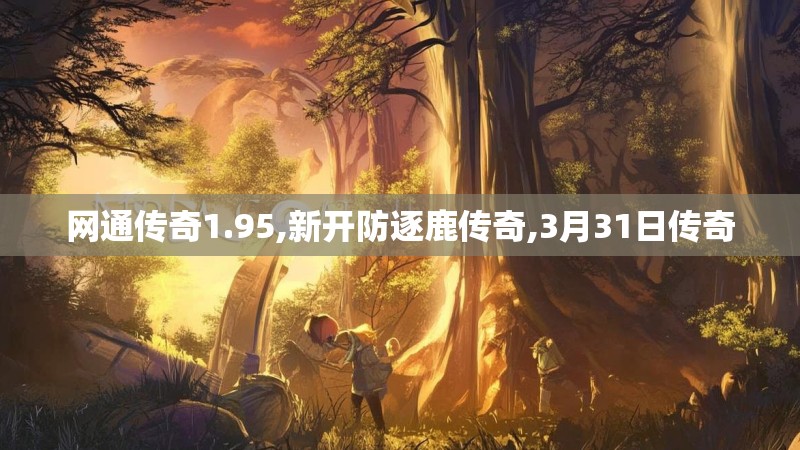 网通传奇1.95,新开防逐鹿传奇,3月31日传奇