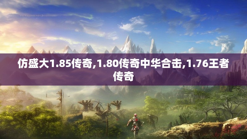 仿盛大1.85传奇,1.80传奇中华合击,1.76王者传奇