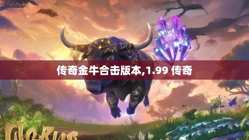 传奇金牛合击版本,1.99 传奇