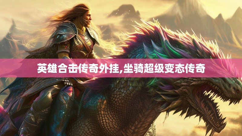 英雄合击传奇外挂,坐骑超级变态传奇