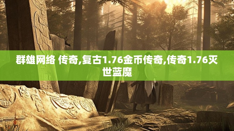 群雄网络 传奇,复古1.76金币传奇,传奇1.76灭世蓝魔