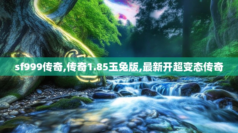 sf999传奇,传奇1.85玉兔版,最新开超变态传奇
