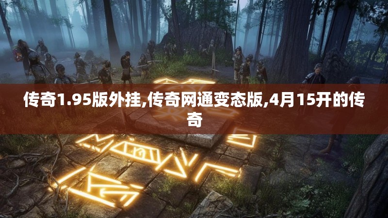 传奇1.95版外挂,传奇网通变态版,4月15开的传奇