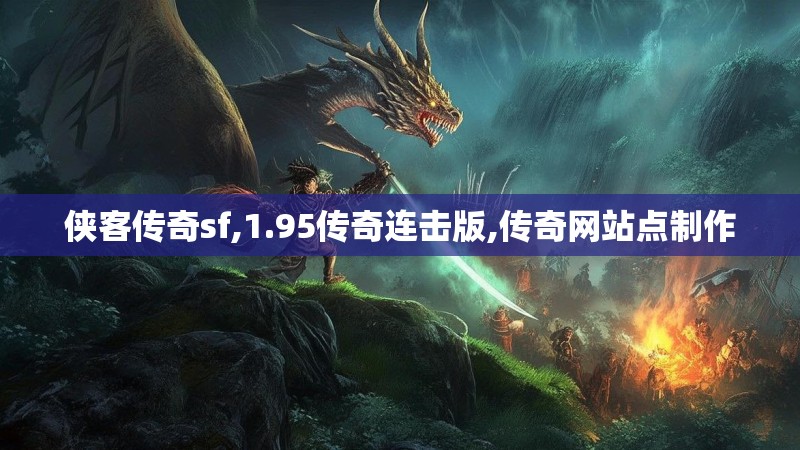 侠客传奇sf,1.95传奇连击版,传奇网站点制作