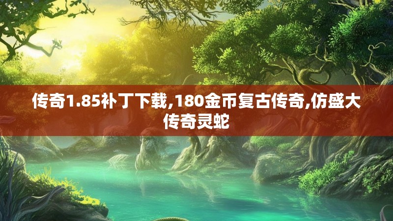 传奇1.85补丁下载,180金币复古传奇,仿盛大传奇灵蛇