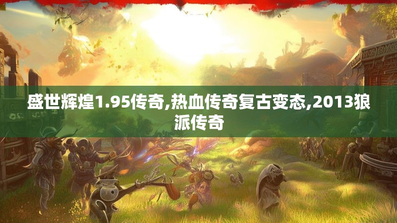 盛世辉煌1.95传奇,热血传奇复古变态,2013狼派传奇