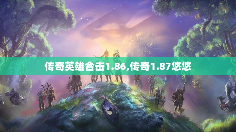 传奇英雄合击1.86,传奇1.87悠悠