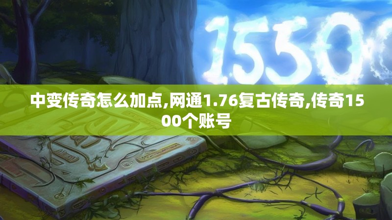 中变传奇怎么加点,网通1.76复古传奇,传奇1500个账号