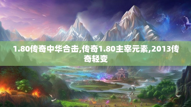 1.80传奇中华合击,传奇1.80主宰元素,2013传奇轻变