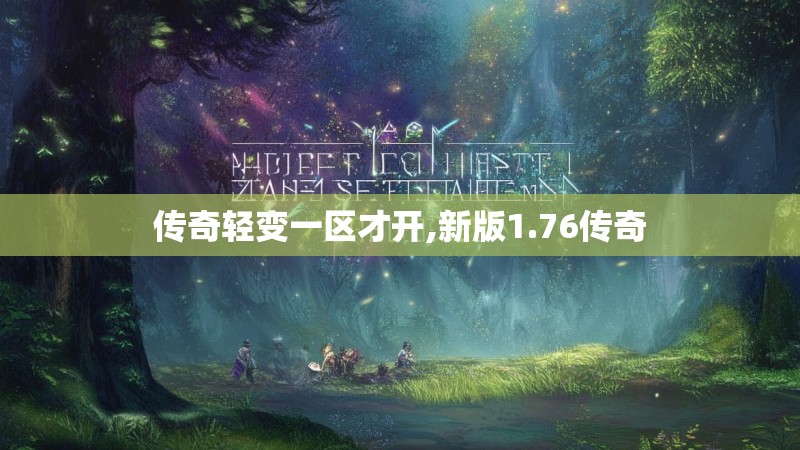 传奇轻变一区才开,新版1.76传奇