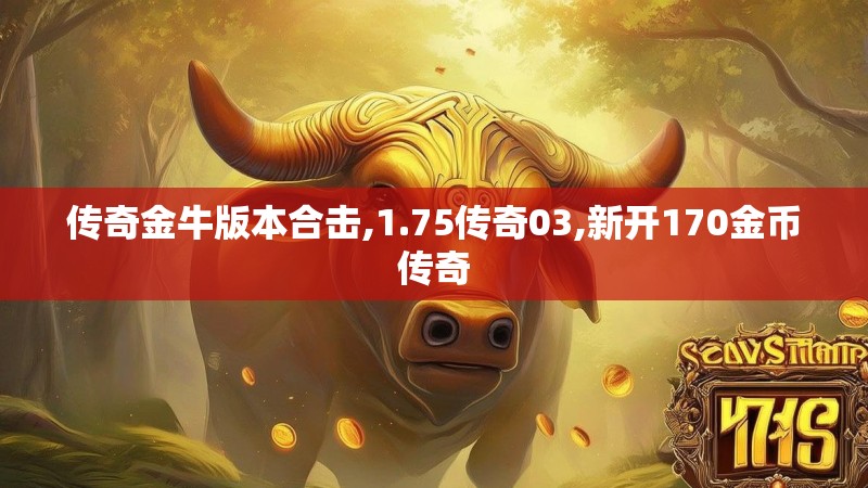 传奇金牛版本合击,1.75传奇03,新开170金币传奇