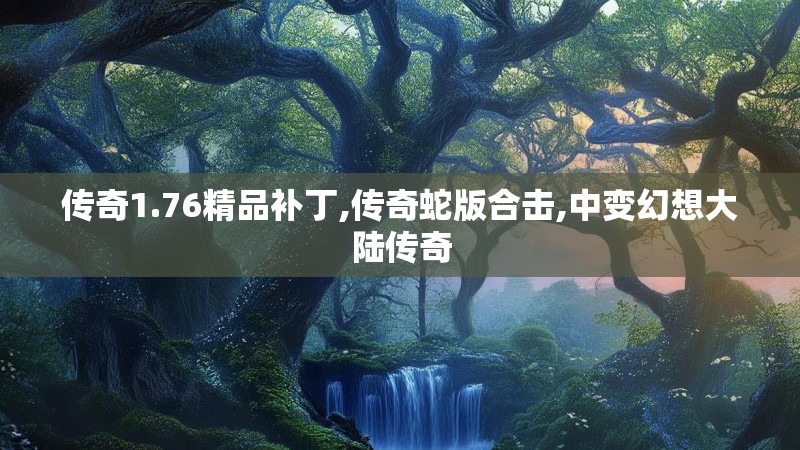 传奇1.76精品补丁,传奇蛇版合击,中变幻想大陆传奇